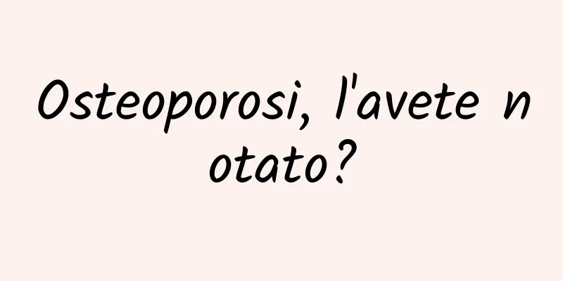 Osteoporosi, l'avete notato?