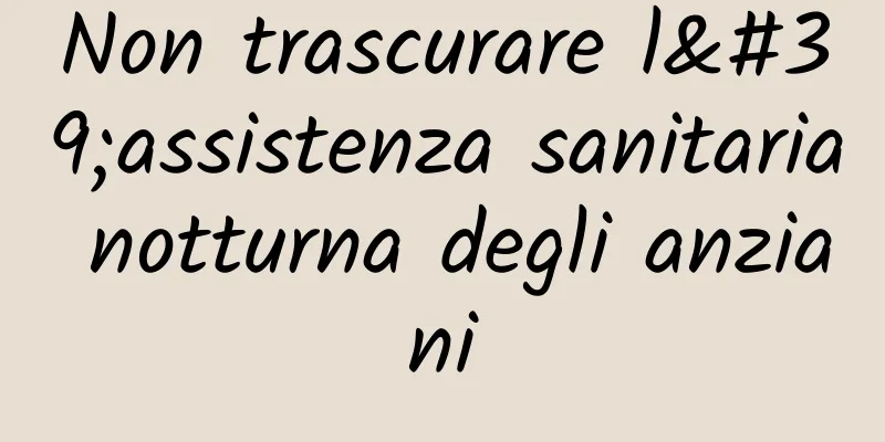 Non trascurare l'assistenza sanitaria notturna degli anziani