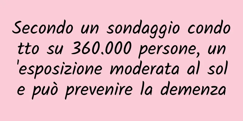 Secondo un sondaggio condotto su 360.000 persone, un'esposizione moderata al sole può prevenire la demenza