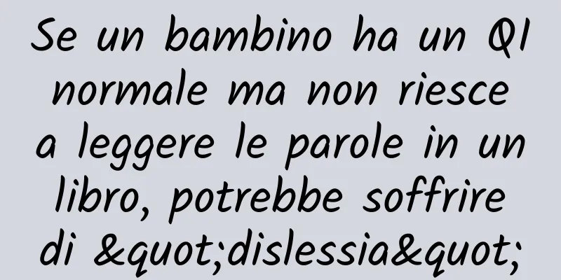 Se un bambino ha un QI normale ma non riesce a leggere le parole in un libro, potrebbe soffrire di "dislessia"