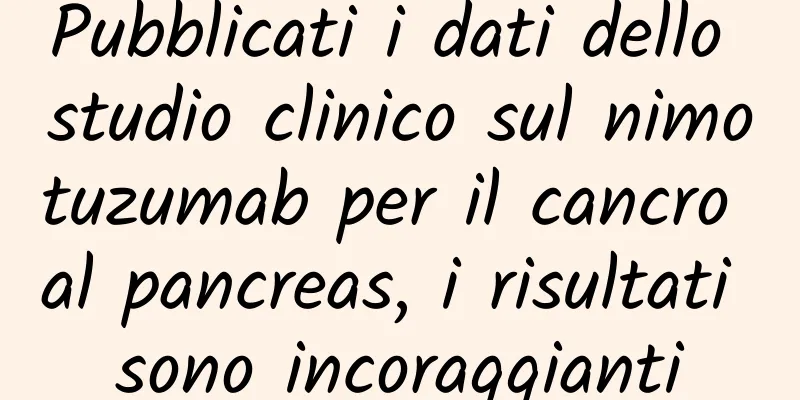 Pubblicati i dati dello studio clinico sul nimotuzumab per il cancro al pancreas, i risultati sono incoraggianti