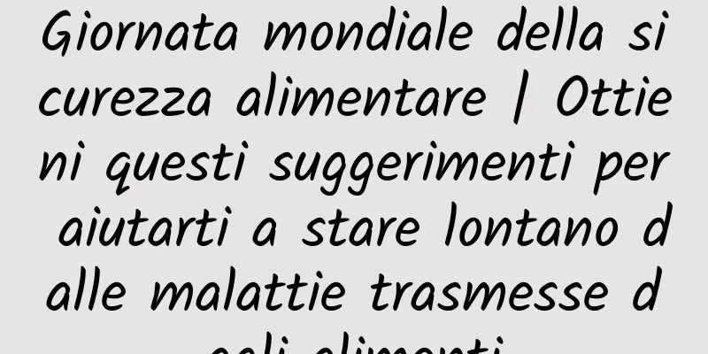Giornata mondiale della sicurezza alimentare | Ottieni questi suggerimenti per aiutarti a stare lontano dalle malattie trasmesse dagli alimenti