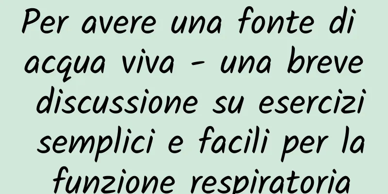 Per avere una fonte di acqua viva - una breve discussione su esercizi semplici e facili per la funzione respiratoria