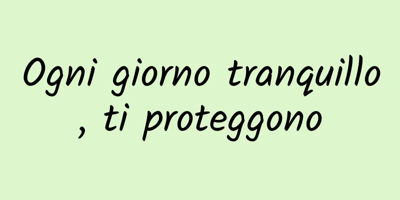 Ogni giorno tranquillo, ti proteggono