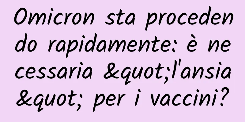 Omicron sta procedendo rapidamente: è necessaria "l'ansia" per i vaccini?