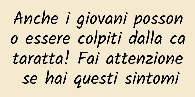 Anche i giovani possono essere colpiti dalla cataratta! Fai attenzione se hai questi sintomi