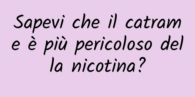 Sapevi che il catrame è più pericoloso della nicotina?