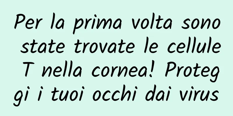 Per la prima volta sono state trovate le cellule T nella cornea! Proteggi i tuoi occhi dai virus