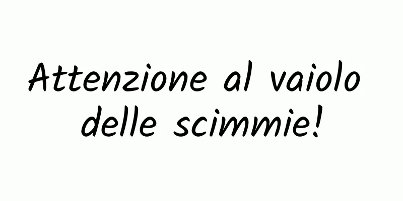 Attenzione al vaiolo delle scimmie!