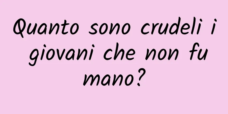 Quanto sono crudeli i giovani che non fumano?