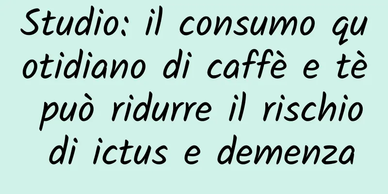 Studio: il consumo quotidiano di caffè e tè può ridurre il rischio di ictus e demenza