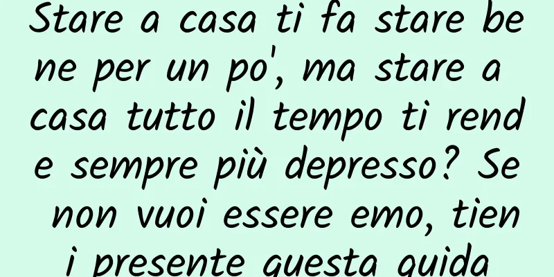 Stare a casa ti fa stare bene per un po', ma stare a casa tutto il tempo ti rende sempre più depresso? Se non vuoi essere emo, tieni presente questa guida