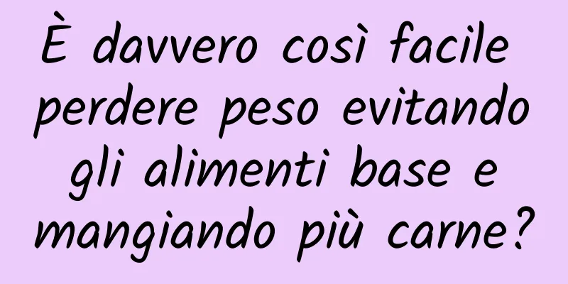 È davvero così facile perdere peso evitando gli alimenti base e mangiando più carne?