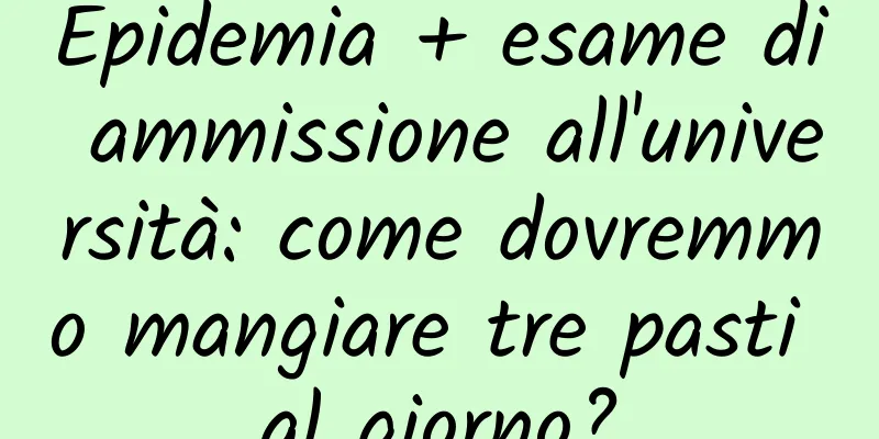 Epidemia + esame di ammissione all'università: come dovremmo mangiare tre pasti al giorno?