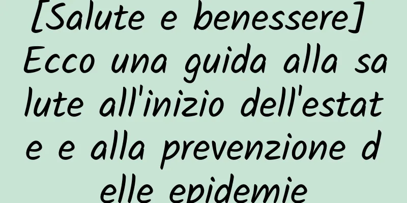 [Salute e benessere] Ecco una guida alla salute all'inizio dell'estate e alla prevenzione delle epidemie