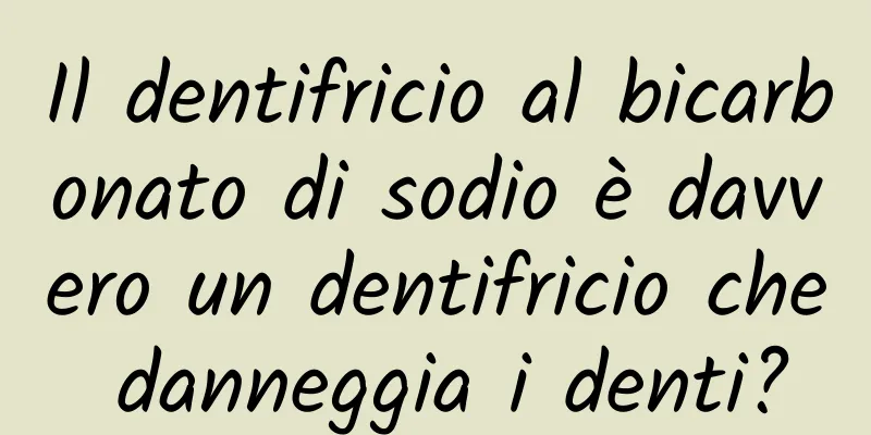 Il dentifricio al bicarbonato di sodio è davvero un dentifricio che danneggia i denti?