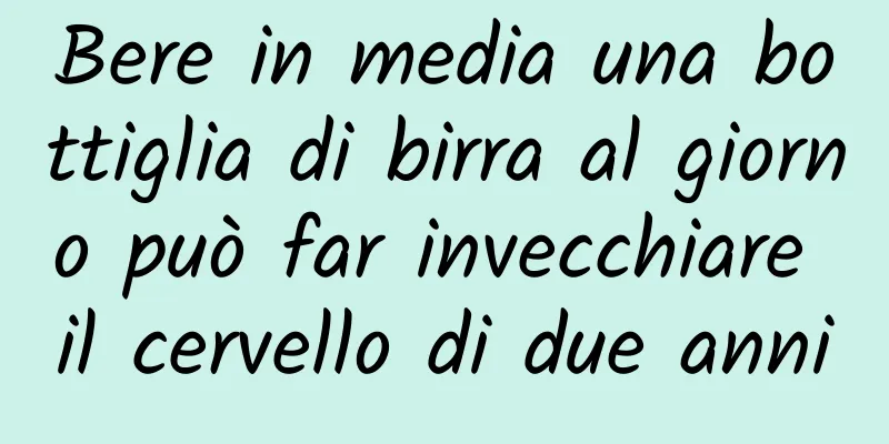 Bere in media una bottiglia di birra al giorno può far invecchiare il cervello di due anni