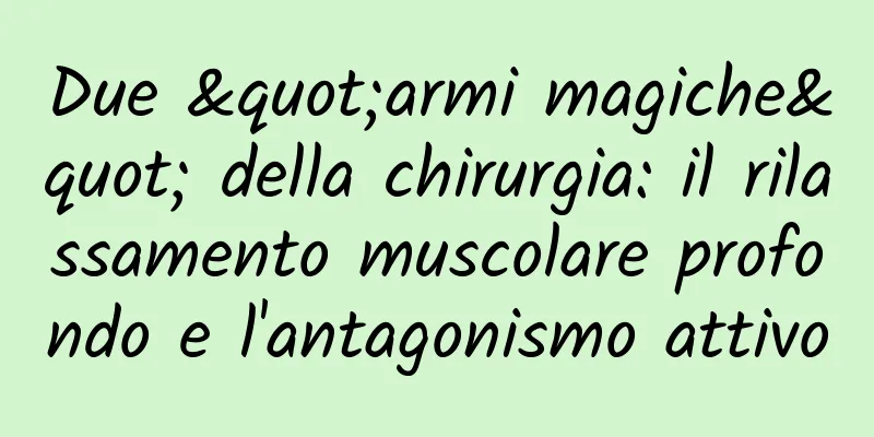 Due "armi magiche" della chirurgia: il rilassamento muscolare profondo e l'antagonismo attivo