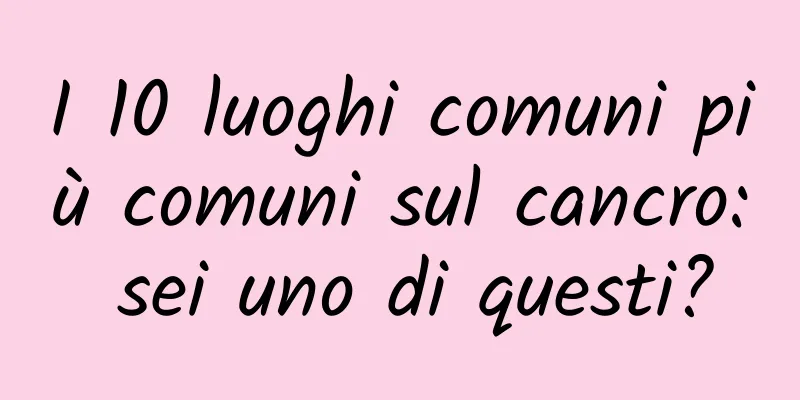 I 10 luoghi comuni più comuni sul cancro: sei uno di questi?