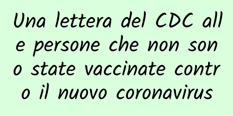 Una lettera del CDC alle persone che non sono state vaccinate contro il nuovo coronavirus