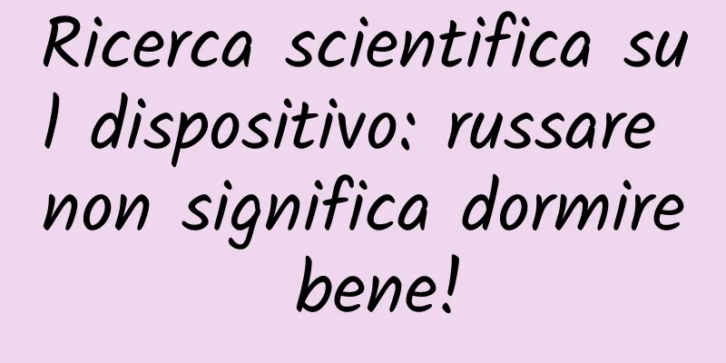 Ricerca scientifica sul dispositivo: russare non significa dormire bene!
