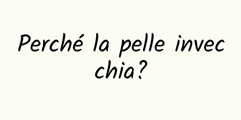 Perché la pelle invecchia?