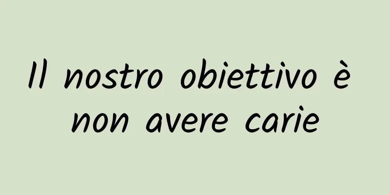 Il nostro obiettivo è non avere carie