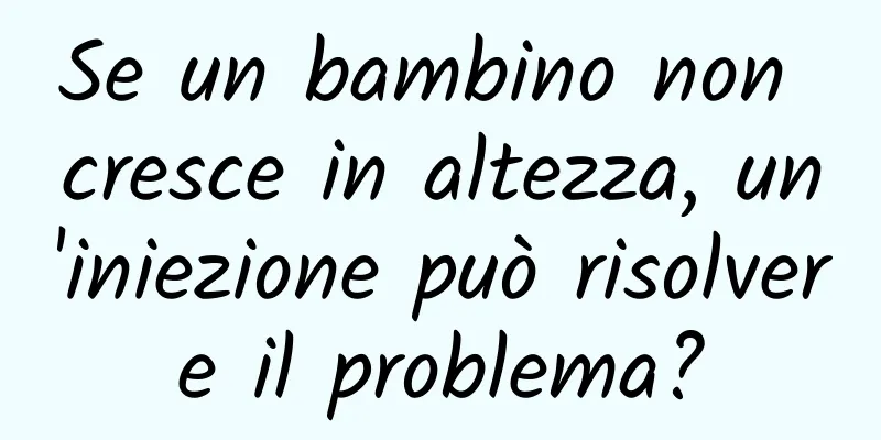 Se un bambino non cresce in altezza, un'iniezione può risolvere il problema?