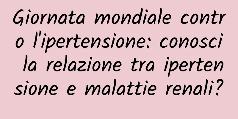 Giornata mondiale contro l'ipertensione: conosci la relazione tra ipertensione e malattie renali?