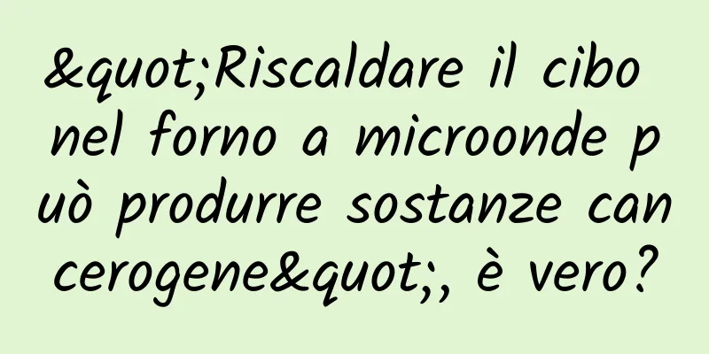 "Riscaldare il cibo nel forno a microonde può produrre sostanze cancerogene", è vero?