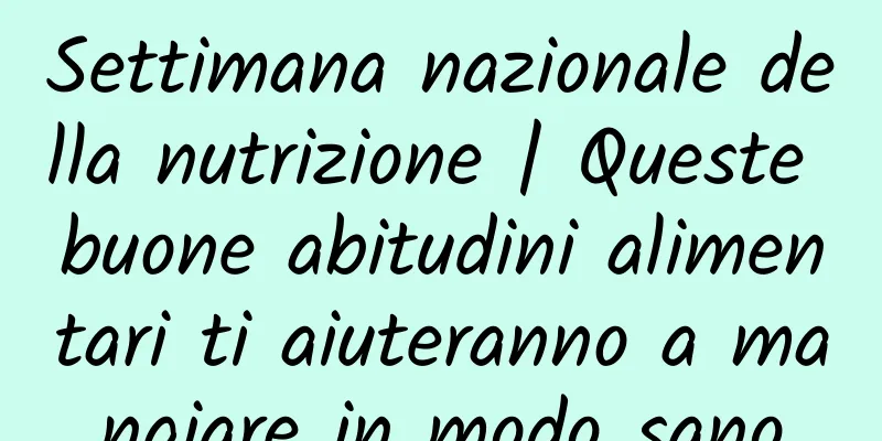 Settimana nazionale della nutrizione | Queste buone abitudini alimentari ti aiuteranno a mangiare in modo sano