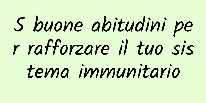 5 buone abitudini per rafforzare il tuo sistema immunitario