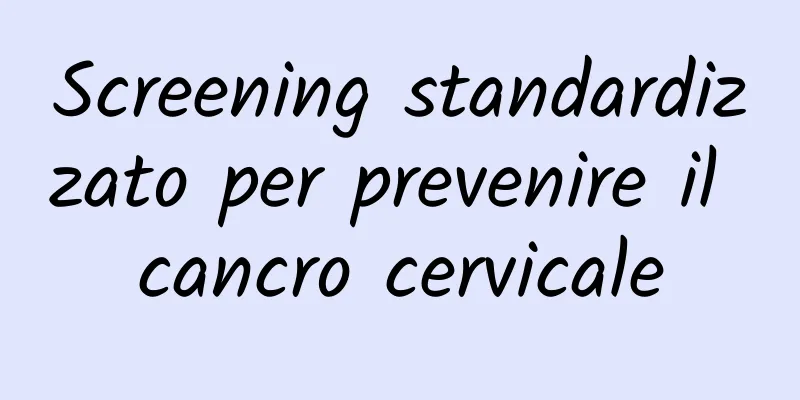 Screening standardizzato per prevenire il cancro cervicale