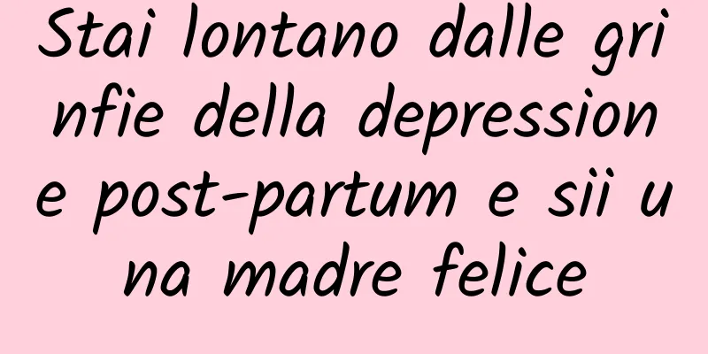 Stai lontano dalle grinfie della depressione post-partum e sii una madre felice