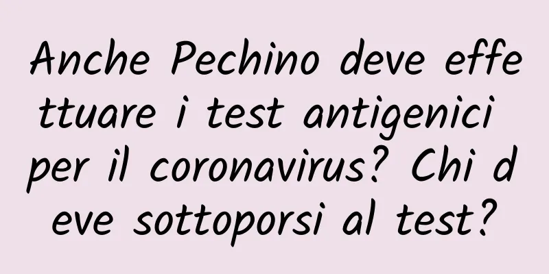 Anche Pechino deve effettuare i test antigenici per il coronavirus? Chi deve sottoporsi al test?