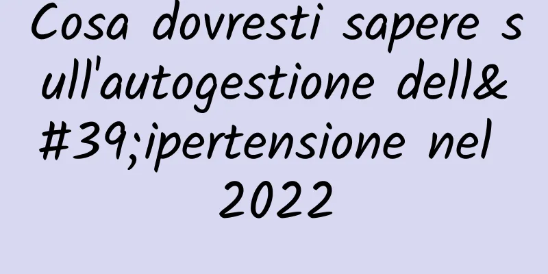 Cosa dovresti sapere sull'autogestione dell'ipertensione nel 2022