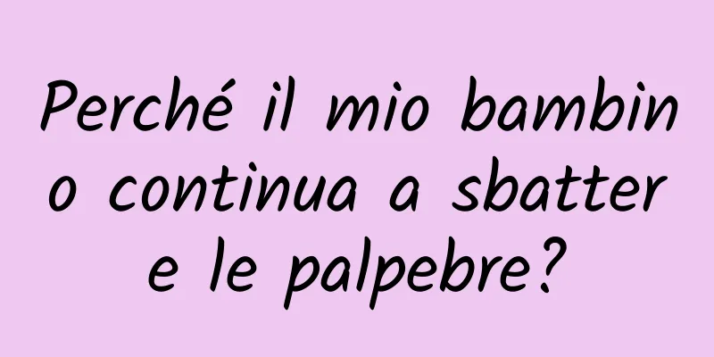 Perché il mio bambino continua a sbattere le palpebre?