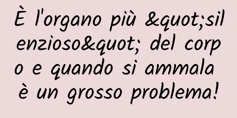 È l'organo più "silenzioso" del corpo e quando si ammala è un grosso problema!