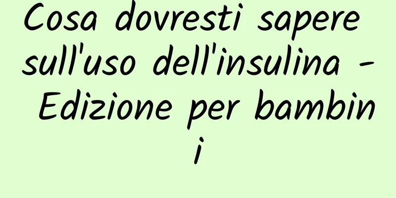 Cosa dovresti sapere sull'uso dell'insulina - Edizione per bambini