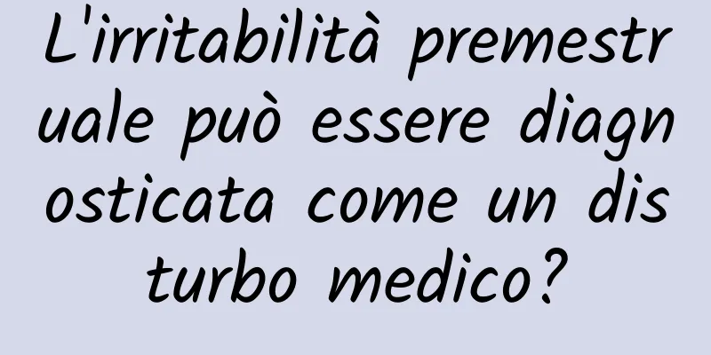 L'irritabilità premestruale può essere diagnosticata come un disturbo medico?