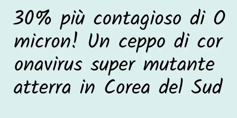30% più contagioso di Omicron! Un ceppo di coronavirus super mutante atterra in Corea del Sud