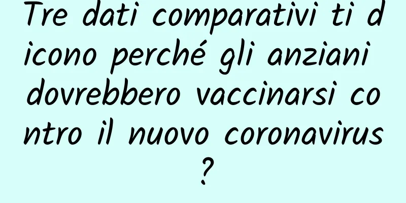 Tre dati comparativi ti dicono perché gli anziani dovrebbero vaccinarsi contro il nuovo coronavirus?
