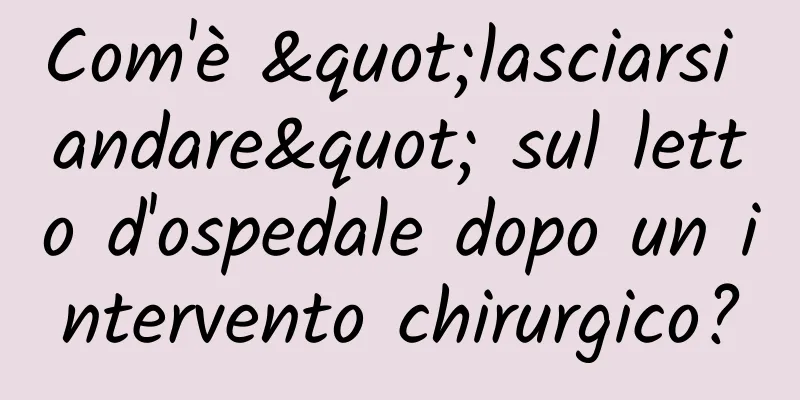 Com'è "lasciarsi andare" sul letto d'ospedale dopo un intervento chirurgico?
