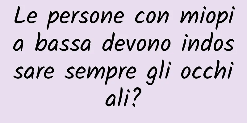 Le persone con miopia bassa devono indossare sempre gli occhiali?
