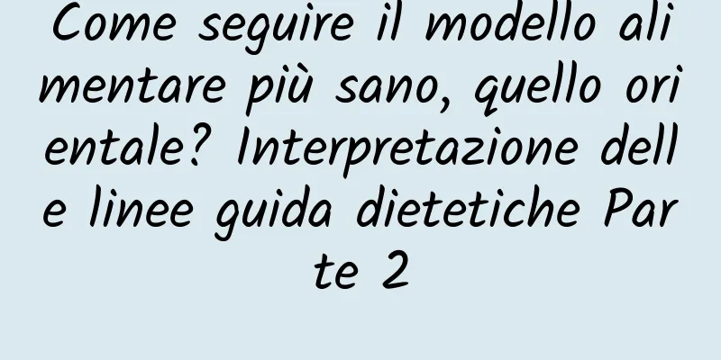 Come seguire il modello alimentare più sano, quello orientale? Interpretazione delle linee guida dietetiche Parte 2