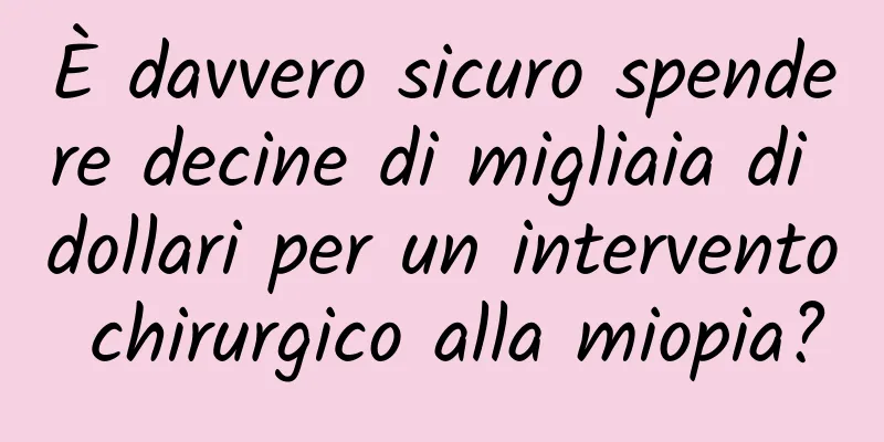 È davvero sicuro spendere decine di migliaia di dollari per un intervento chirurgico alla miopia?