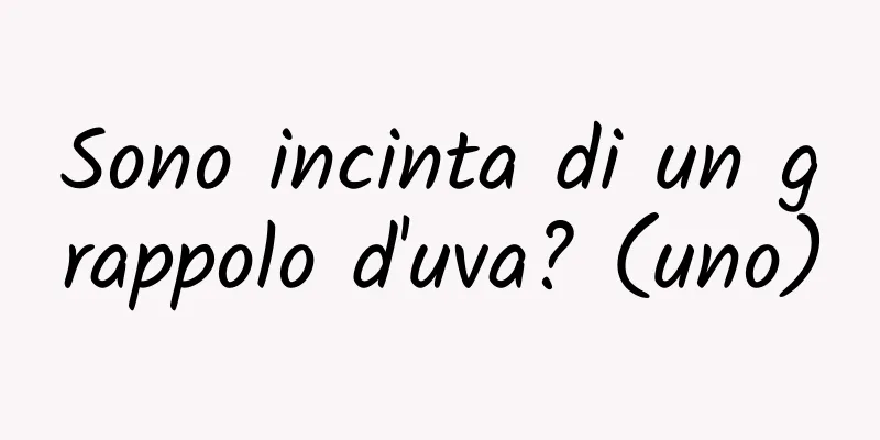 Sono incinta di un grappolo d'uva? (uno)
