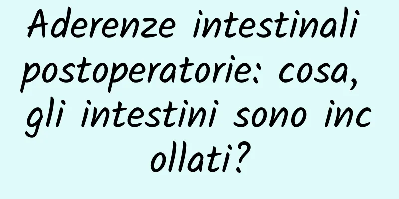 Aderenze intestinali postoperatorie: cosa, gli intestini sono incollati?