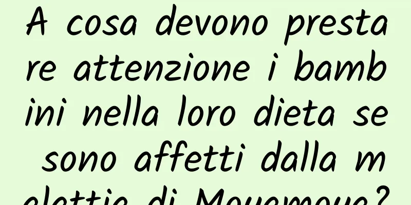 A cosa devono prestare attenzione i bambini nella loro dieta se sono affetti dalla malattia di Moyamoya?