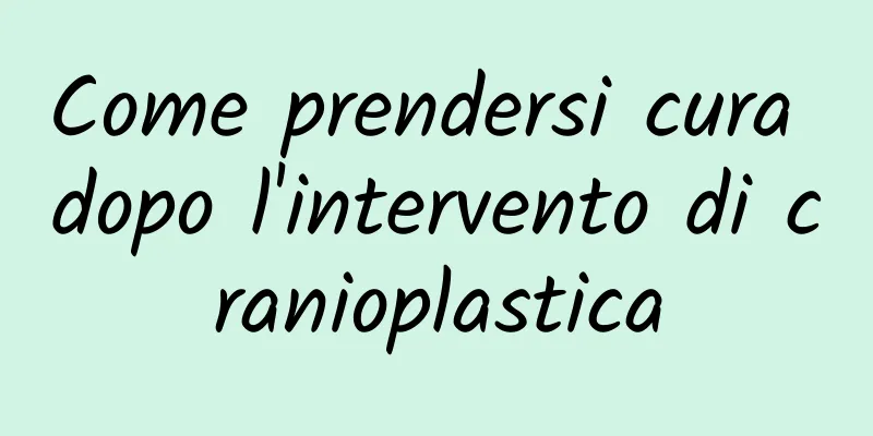 Come prendersi cura dopo l'intervento di cranioplastica